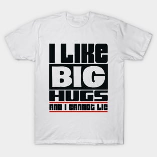 I like big hugs and I cannot lie T-Shirt